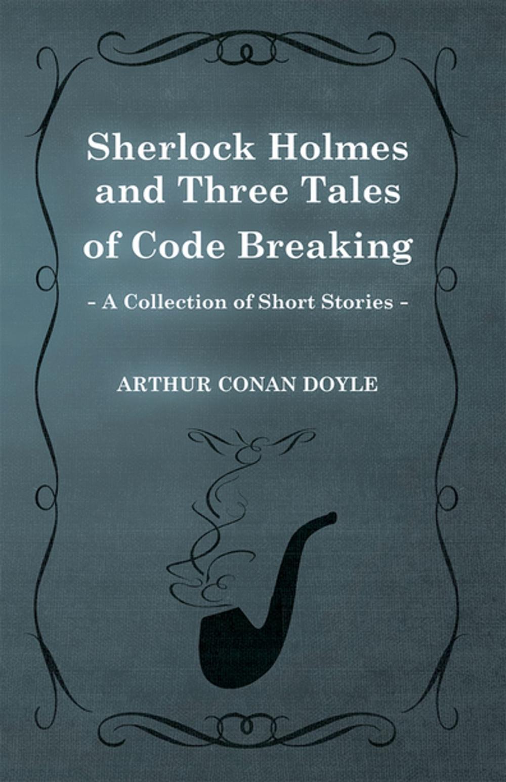 Big bigCover of Sherlock Holmes and Three Tales of Code Breaking (A Collection of Short Stories)