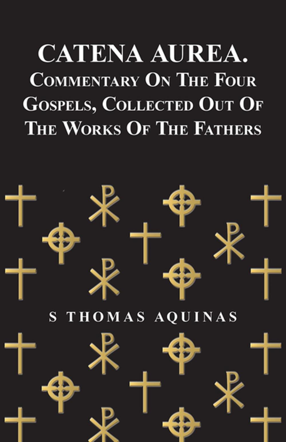 Big bigCover of Catena Aurea. Commentary On The Four Gospels, Collected Out Of The Works Of The Fathers