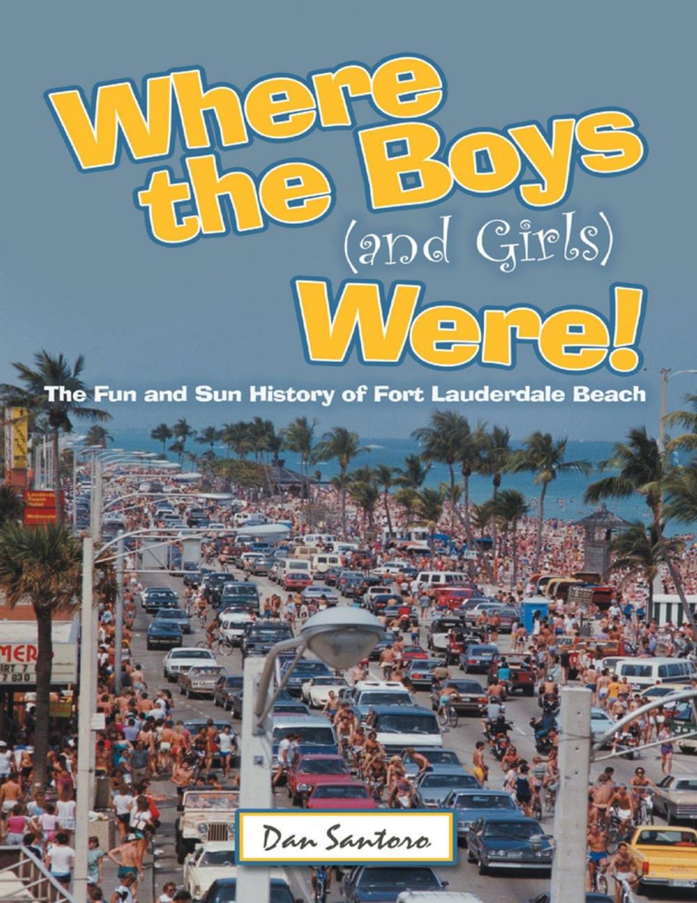 Big bigCover of Where the Boys (and Girls) Were!: The Fun and Sun History of Fort Lauderdale Beach