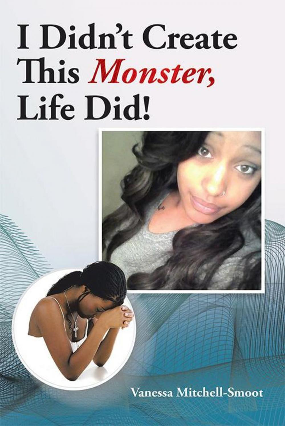 Big bigCover of I Didn't Create This Monster, Life Did!