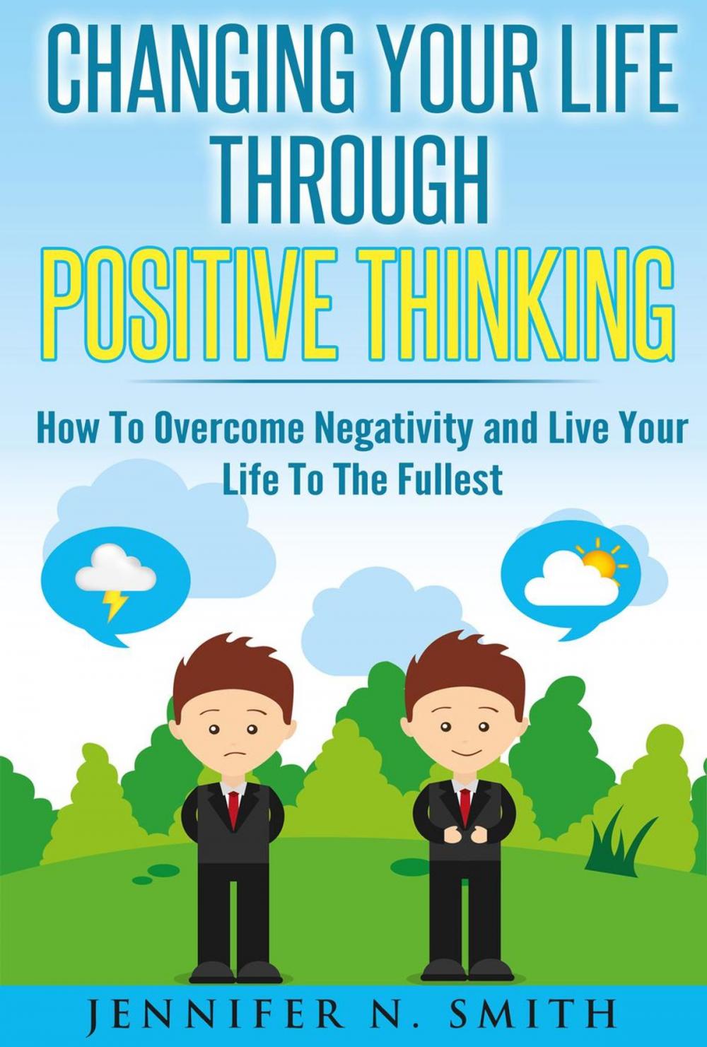 Big bigCover of Changing Your Life Through Positive Thinking, How To Overcome Negativity and Live Your Life To The Fullest