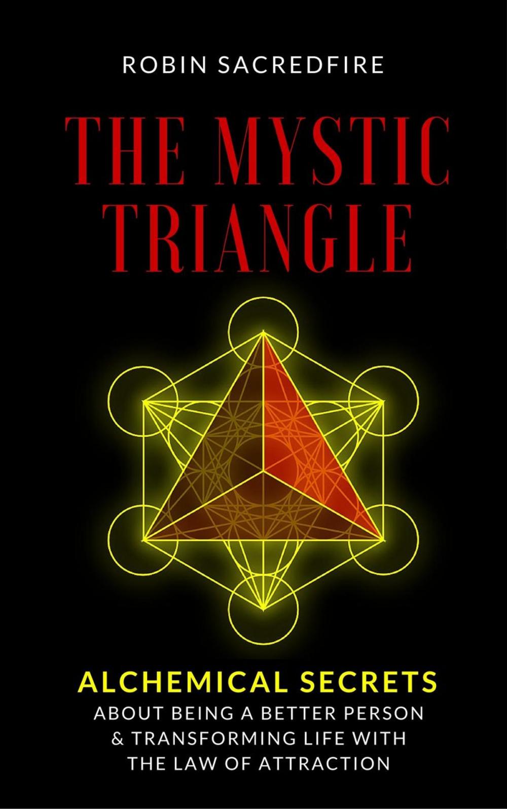 Big bigCover of The Mystic Triangle: Alchemical Secrets about Being a Better Person and Transforming Life with the Law of Attraction