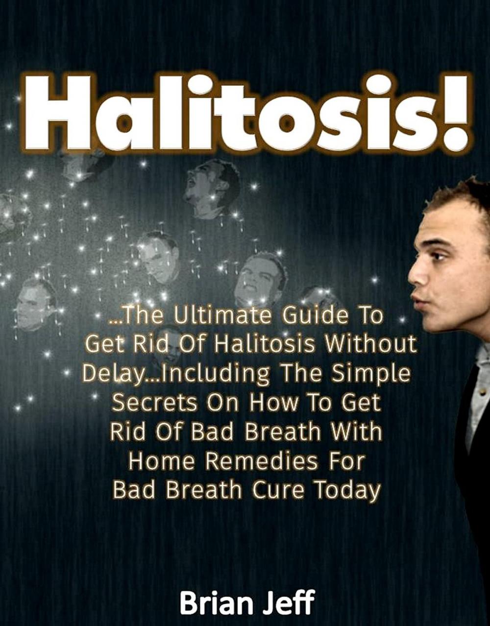 Big bigCover of Halitosis! : . The Ultimate Guide To Get Rid Of Halitosis Without Delay...Including The Simple Secrets On How To Get Rid Of Bad Breath With Home Remedies For Bad Breath Cure Today