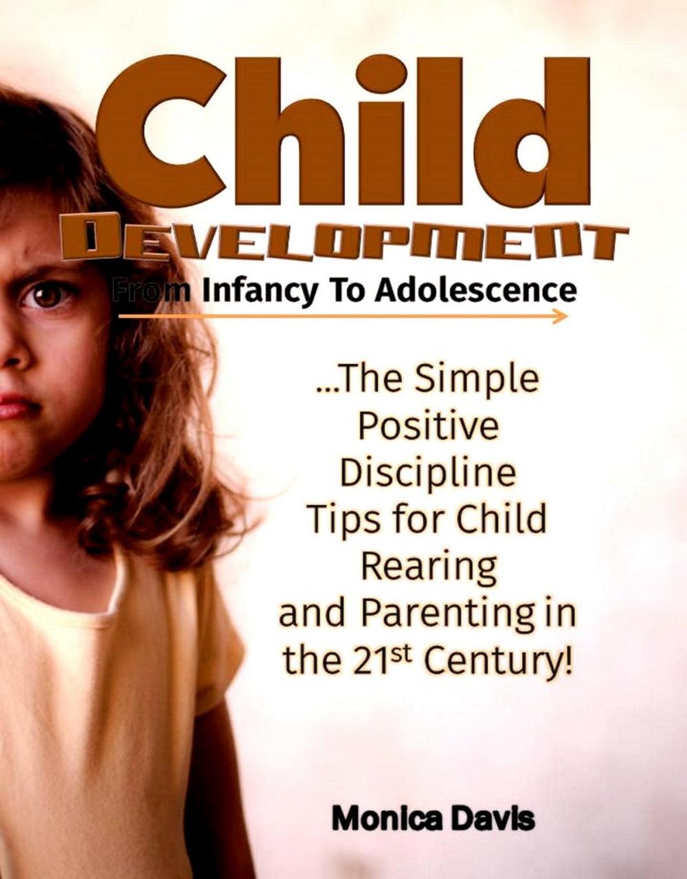 Big bigCover of Child Development from Infancy to Adolescence: The Simple Positive Discipline Tips for Child Rearing and Parenting in the 21st Century!