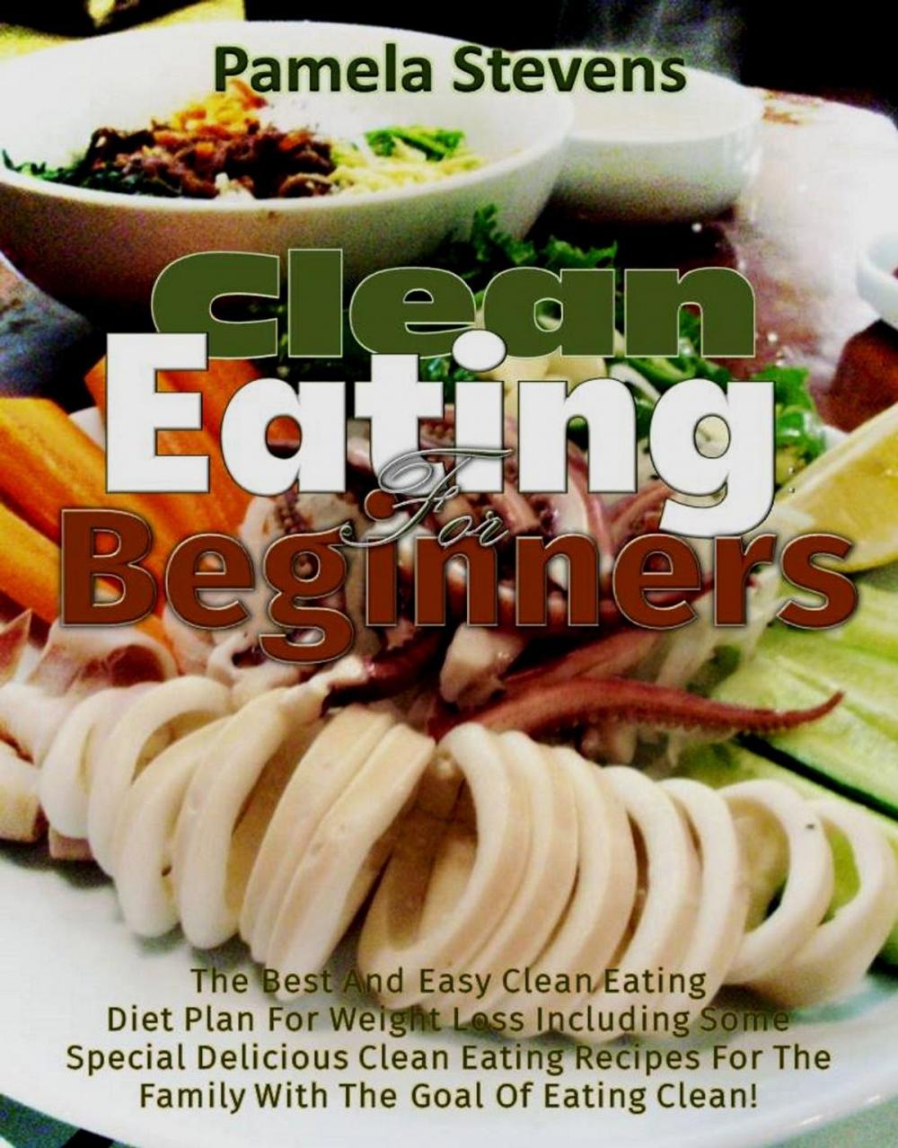 Big bigCover of Clean Eating for Beginners: The Best and Easy Clean Eating Diet plan for Weight loss including some Special Delicious clean Eating Recipes for the Family with the Goal of Eating Clean!