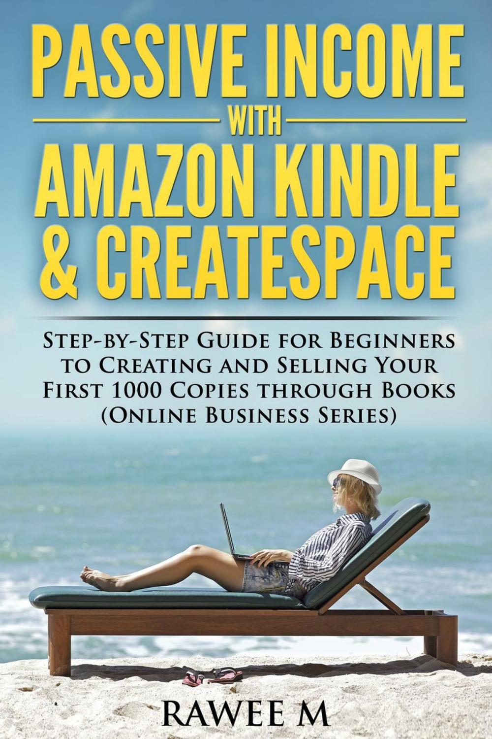 Big bigCover of Passive Income with Amazon Kindle & CreateSpace: Step-by-Step Guide for Beginners to Creating and Selling Your First 1000 Copies through Books