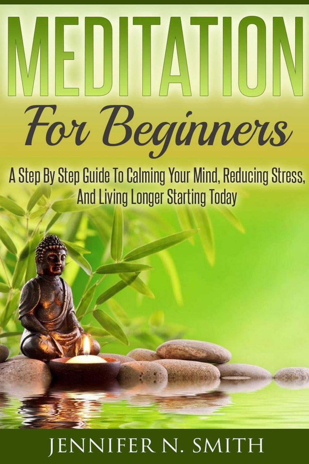 Big bigCover of Meditation For Beginners: A Step By Step Guide To Calming Your Mind, Reducing Stress, And Living Longer Starting Today