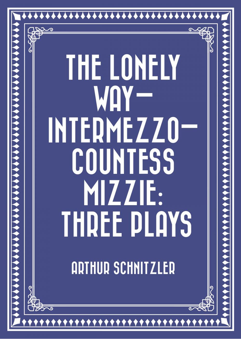 Big bigCover of The Lonely Way—Intermezzo—Countess Mizzie: Three Plays