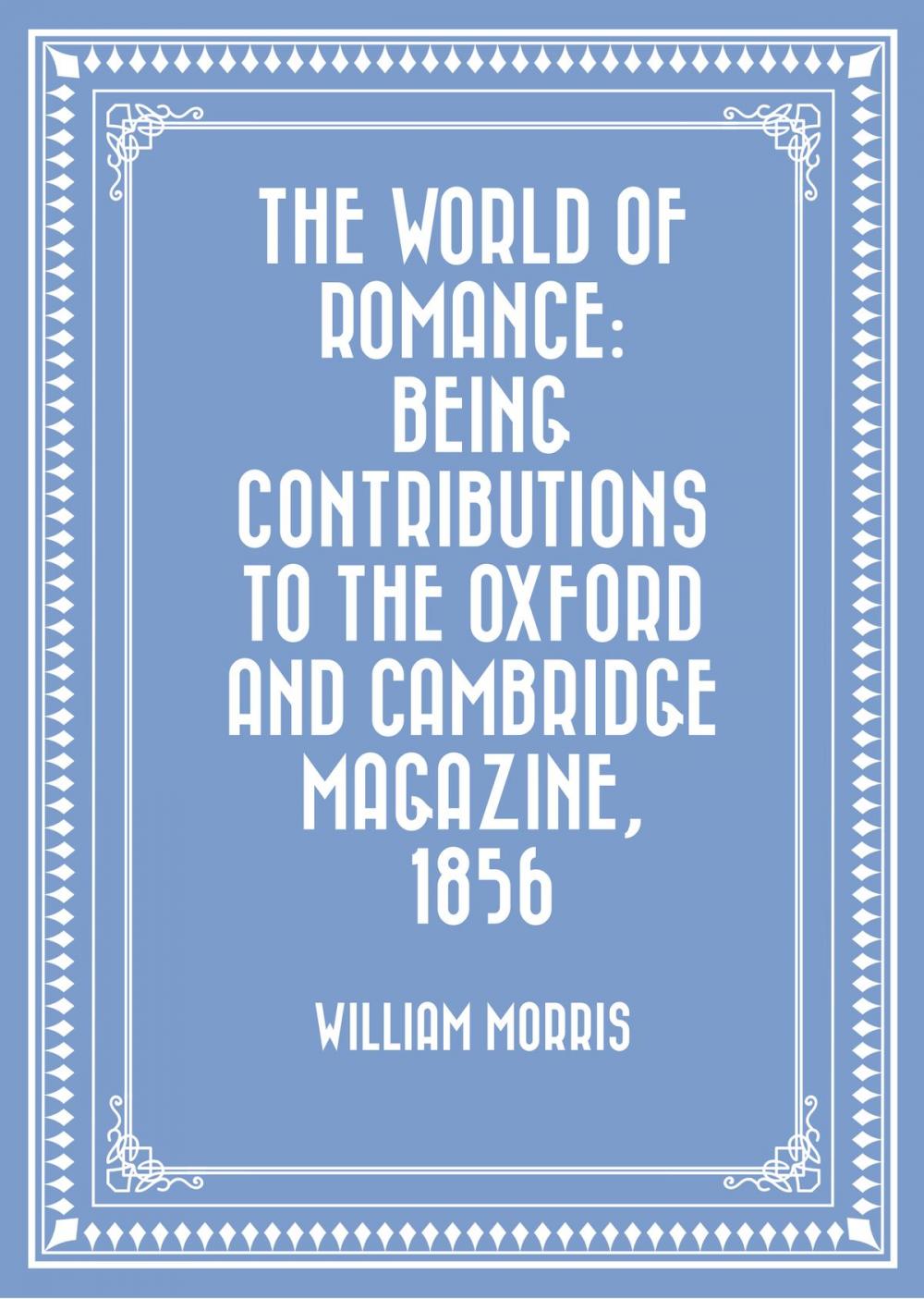 Big bigCover of The World of Romance: being Contributions to The Oxford and Cambridge Magazine, 1856