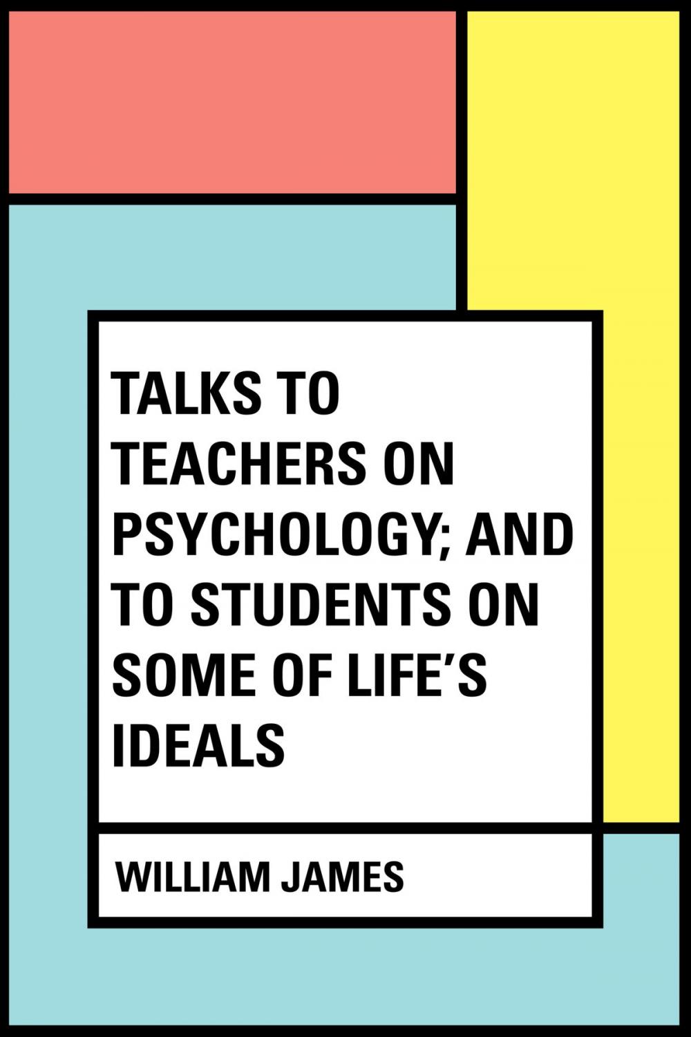 Big bigCover of Talks To Teachers On Psychology; And To Students On Some Of Life's Ideals