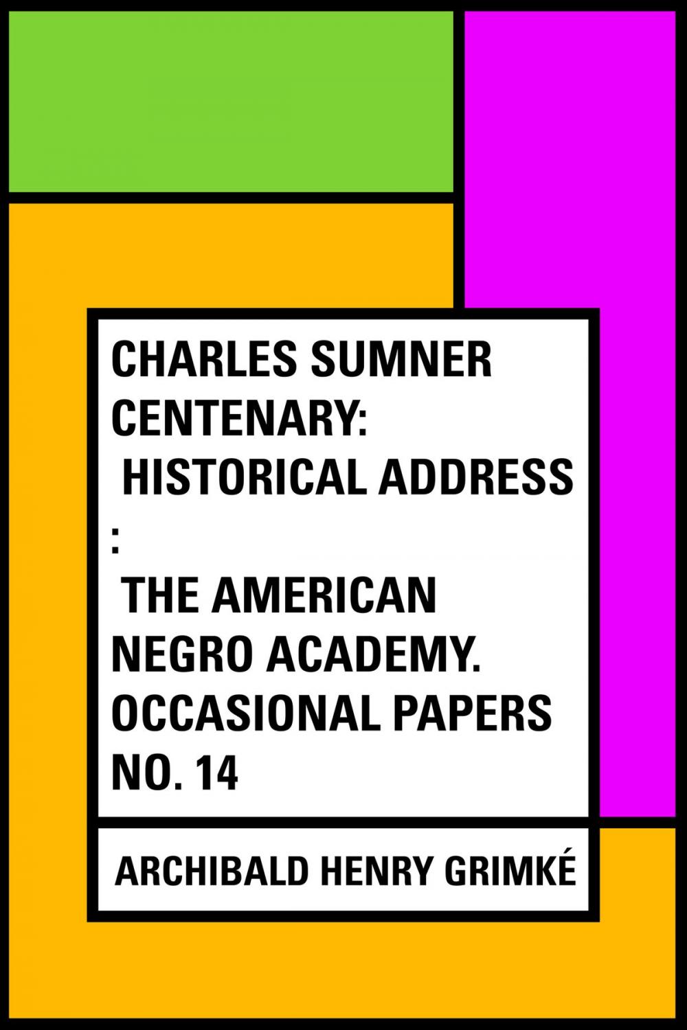 Big bigCover of Charles Sumner Centenary: Historical Address : The American Negro Academy. Occasional Papers No. 14