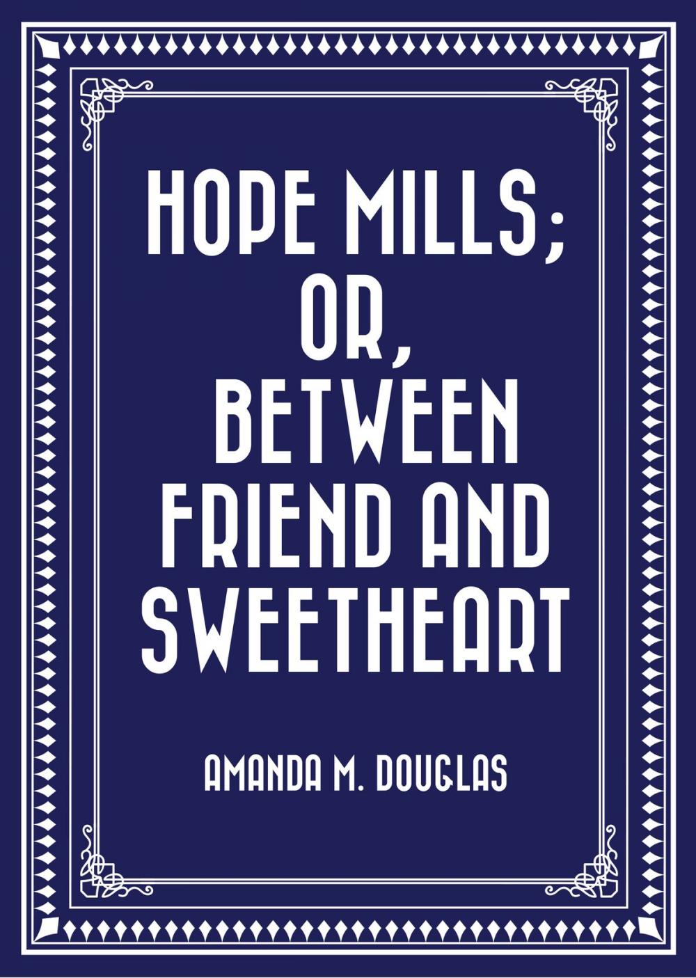 Big bigCover of Hope Mills; Or, Between Friend and Sweetheart