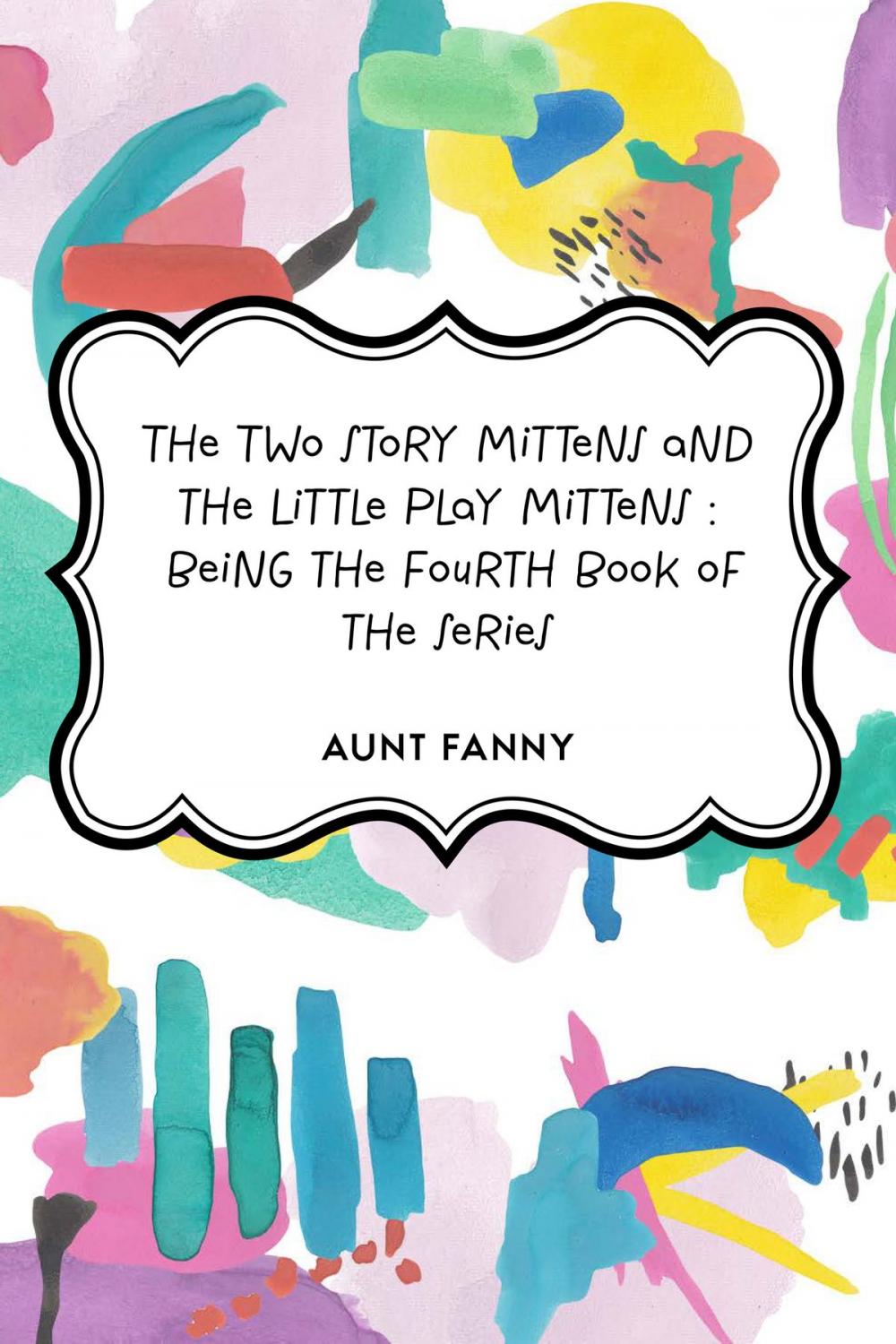 Big bigCover of The Two Story Mittens and the Little Play Mittens : Being the Fourth Book of the Series