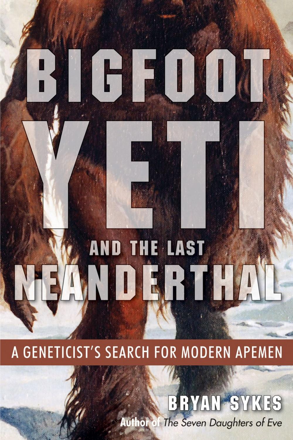 Big bigCover of Bigfoot, Yeti, and the Last Neanderthal
