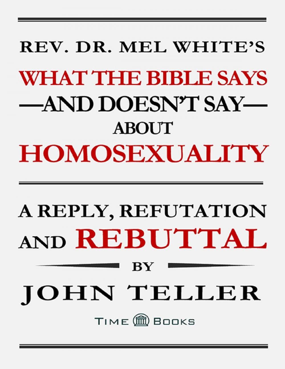 Big bigCover of Rev. Dr. Mel White’s What the Bible Says and Doesn’t Say About Homosexuality: A Reply, Refutation and Rebuttal