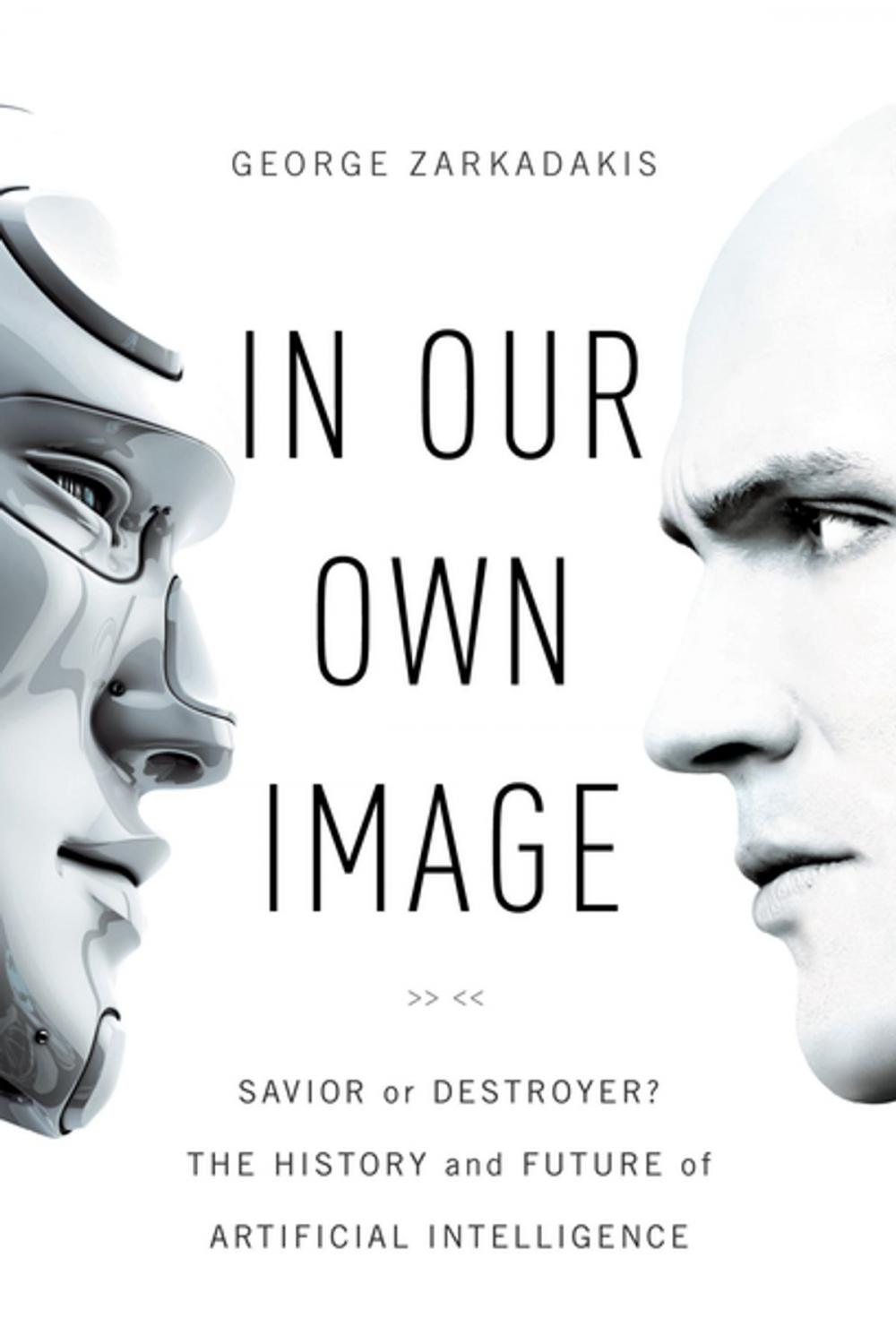 Big bigCover of In Our Own Image: Savior or Destroyer? The History and Future of Artificial Intelligence