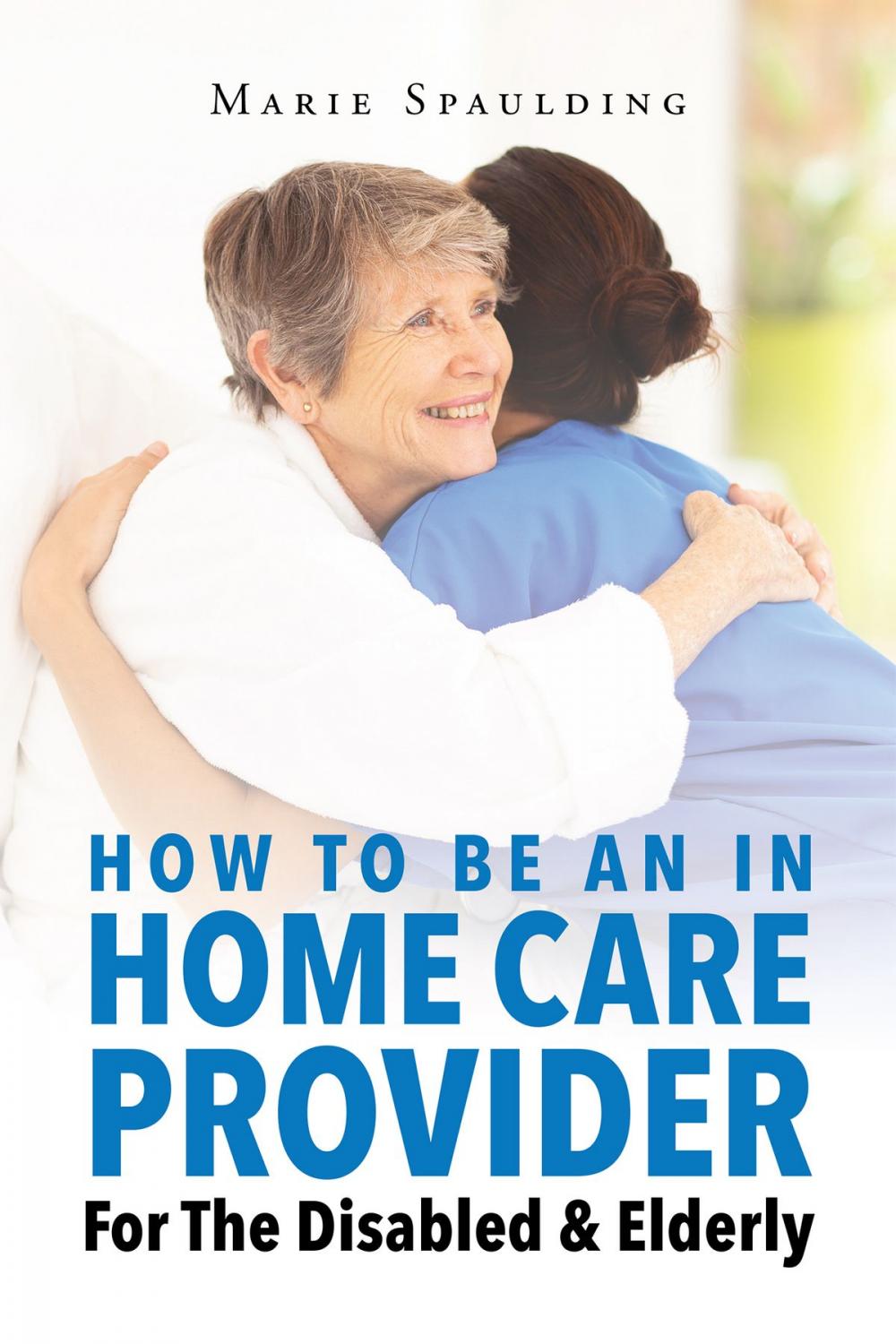 Big bigCover of How To Be An In Home Care Provider For The Disabled & Elderly