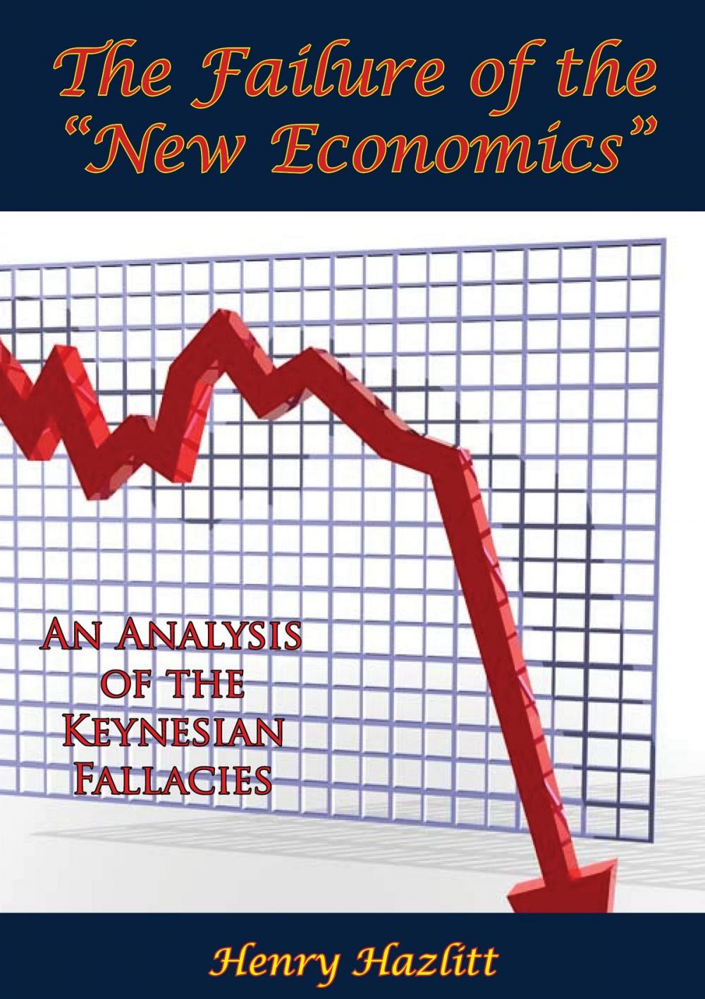 Big bigCover of The Failure of the "New Economics": An Analysis of the Keynesian Fallacies