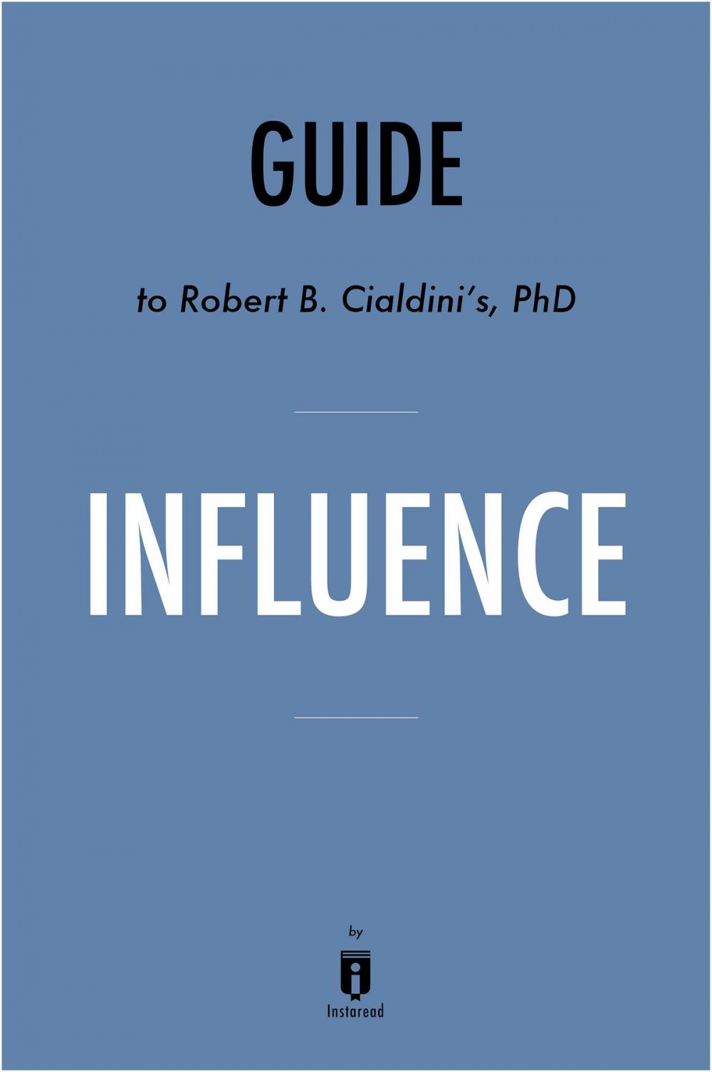 Big bigCover of Guide to Robert B. Cialdini’s, PhD Influence by Instaread