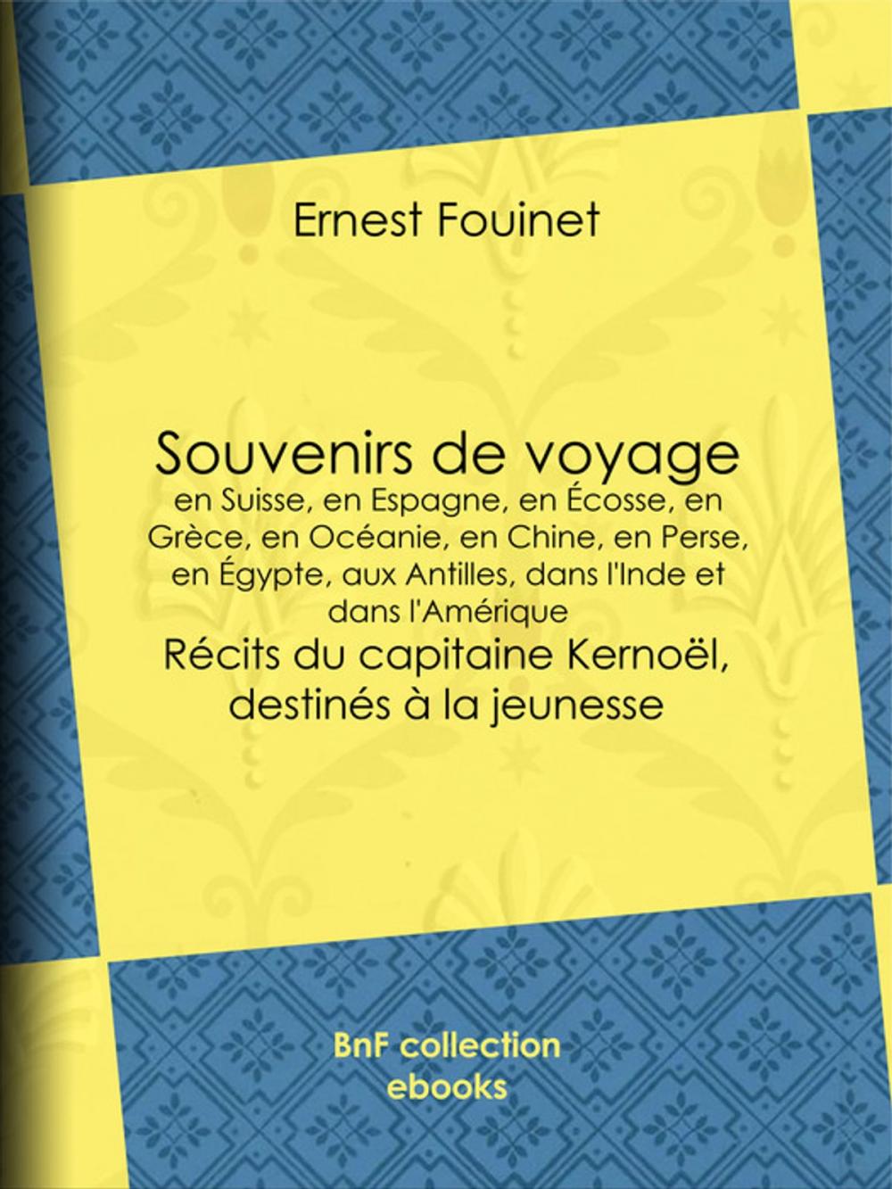 Big bigCover of Souvenirs de voyage en Suisse, en Espagne, en Écosse, en Grèce, en Océanie, en Chine, en Perse, en Égypte, aux Antilles, dans l'Inde et dans l'Amérique