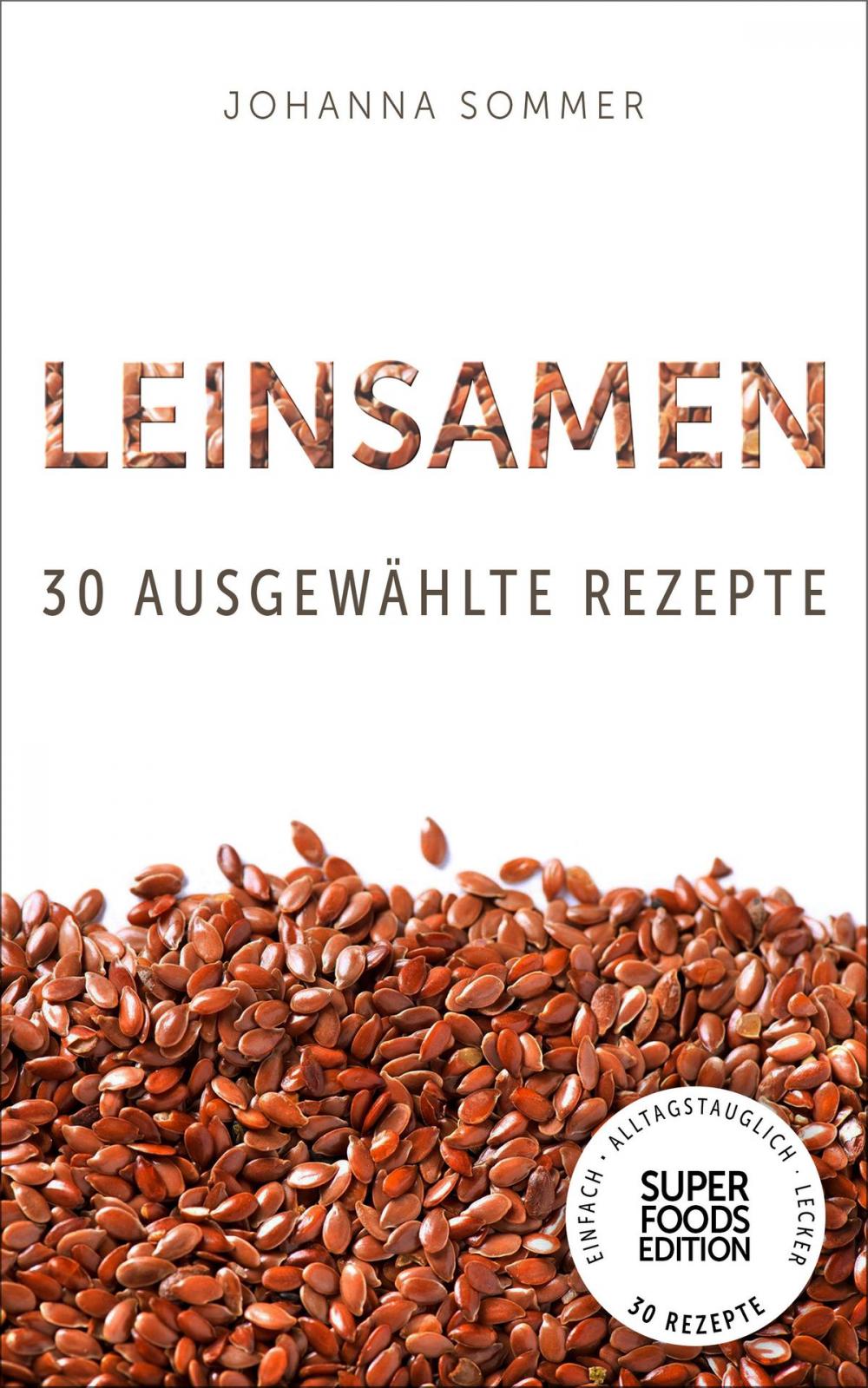 Big bigCover of Superfoods Edition - Leinsamen: 30 ausgewählte Superfood Rezepte für jeden Tag und jede Küche