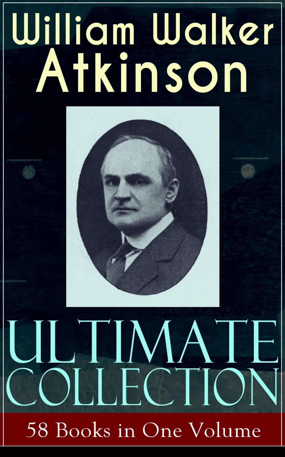 Big bigCover of WILLIAM WALKER ATKINSON Ultimate Collection – 58 Books in One Volume