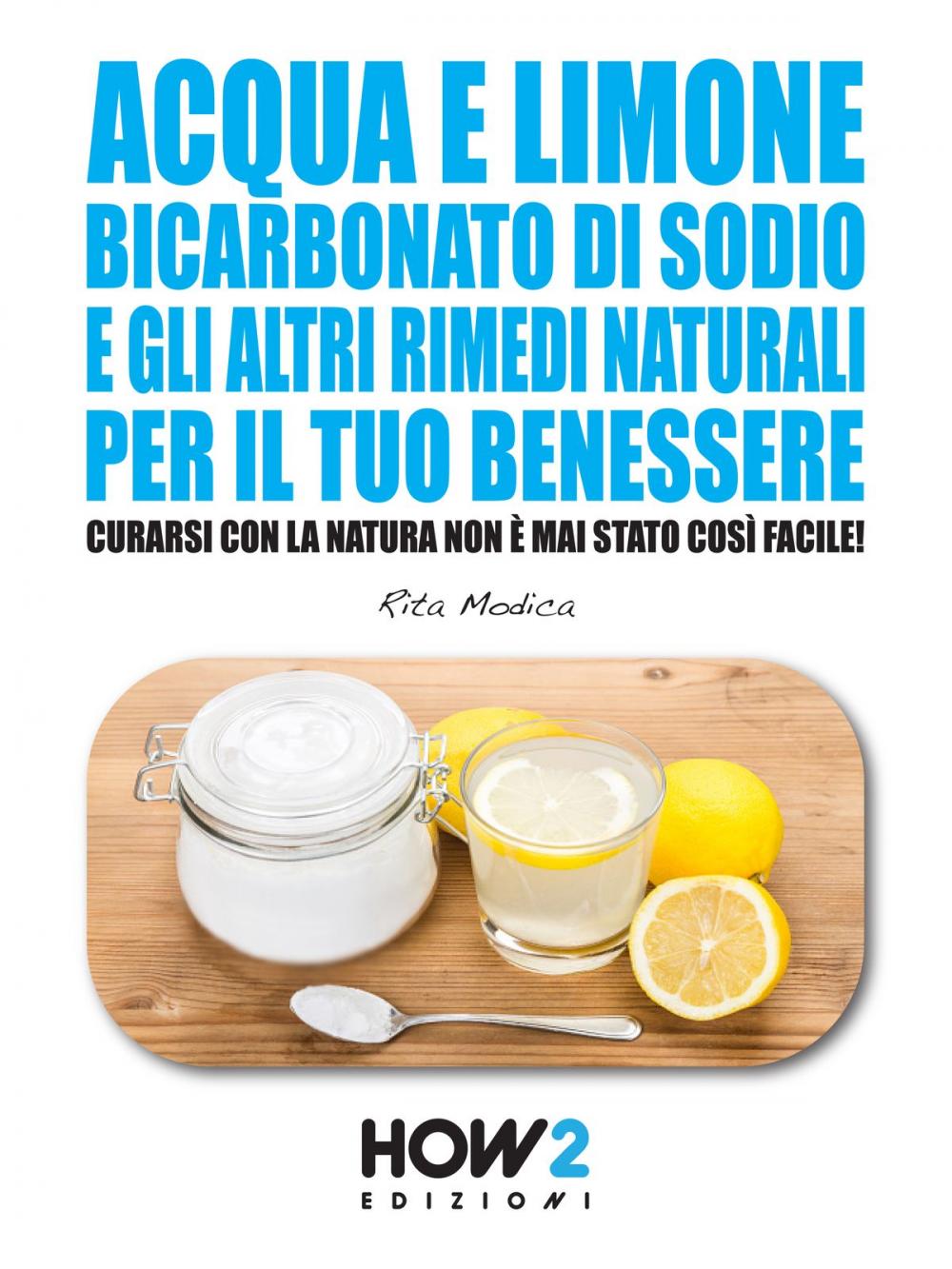 Big bigCover of ACQUA E LIMONE, BICARBONATO DI SODIO E GLI ALTRI RIMEDI NATURALI PER IL TUO BENESSERE: Curarsi con la Natura non è mai stato così Facile!