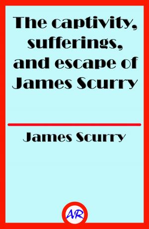 Cover of the book The captivity, sufferings, and escape of James Scurry (Illustrated) by Diane Farr
