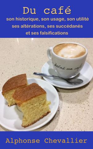 Cover of the book Du café : son historique, son usage, son utilité, ses altérations, ses succédanés et ses falsifications by Frédéric Zurcher