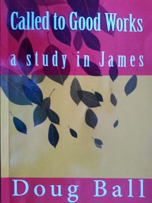 Cover of Called To Good Works: a study in James