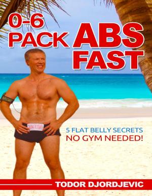 Book cover of 0-6 Pack Abs Fast: 5 Flat Belly Secrets - No Gym Needed!