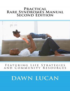 Cover of the book Practical Rare Syndromes Manual Second Edition: Featuring Life Strategies and Community Resources by Nick Wolff, Christine Jones, Mark Fegan, Rebecca Fegan, Gloria Harmon, George Hast, Keith Jones, Chip Mackenzie, Evelyn Mosley