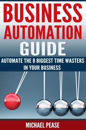 Cover of Business Automation Guide: Automate The 8 Biggest Time Wasters In Your Business