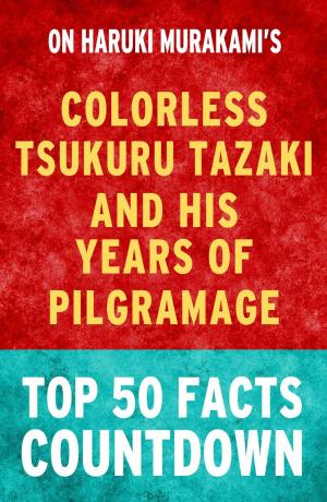 Cover of the book Colorless Tsukuru Tazaki and His Years of Pilgrimage: Top 50 Facts Countdown by A. Montpierre