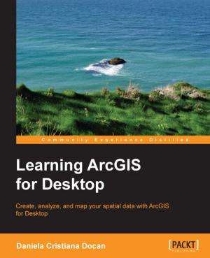 Cover of the book Learning ArcGIS for Desktop by Bharvi Dixit, Rafal Kuc, Marek Rogozinski, Saurabh Chhajed