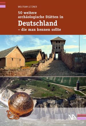 Cover of the book 50 weitere archäologische Stätten in Deutschland - die man kennen sollte by Günther Thüry