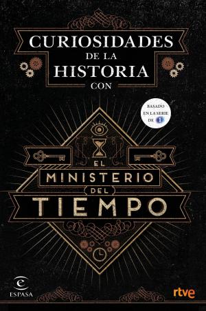 Cover of the book Curiosidades de la Historia con el Ministerio del tiempo by Luis Garicano, Antonio Roldán Monés