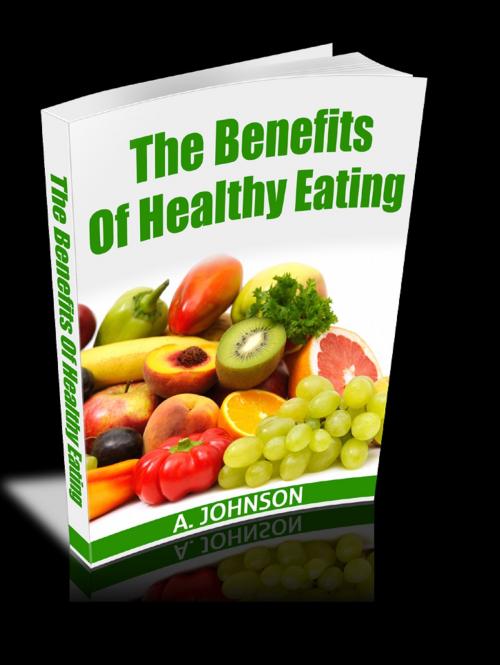 Cover of the book The Benefits of Healthy Eating by A. Johnson, A. Johnson