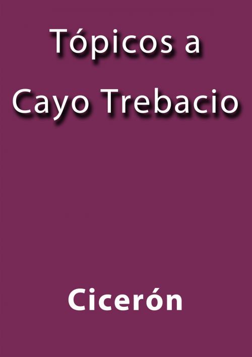 Cover of the book Tópicos a Cayo Trebacio by Cicerón, J.Borja