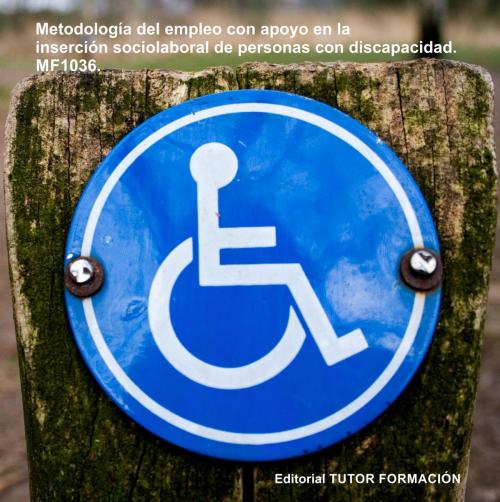 Cover of the book Metodología de Empleo con Apoyo en la inserción sociolaboral de personas con discapacidad. MF1036 by María Reyes Pérez Urquía, TUTOR FORMACIÓN