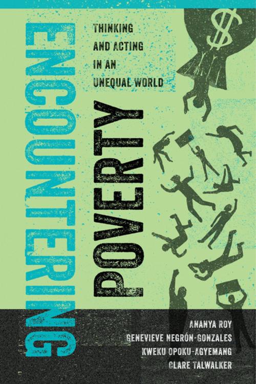 Cover of the book Encountering Poverty by Ananya Roy, Genevieve Negrón-Gonzales, Kweku Opoku-Agyemang, Clare Talwalker, University of California Press