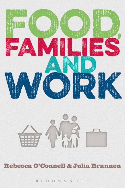 Cover of the book Food, Families and Work by Dr Rebecca O'Connell, Professor Julia Brannen, Bloomsbury Publishing