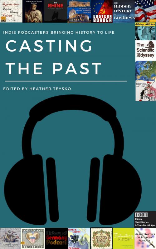Cover of the book Casting the Past: Indie Podcasters Bringing History to Life by Heather Teysko, Heather Teysko