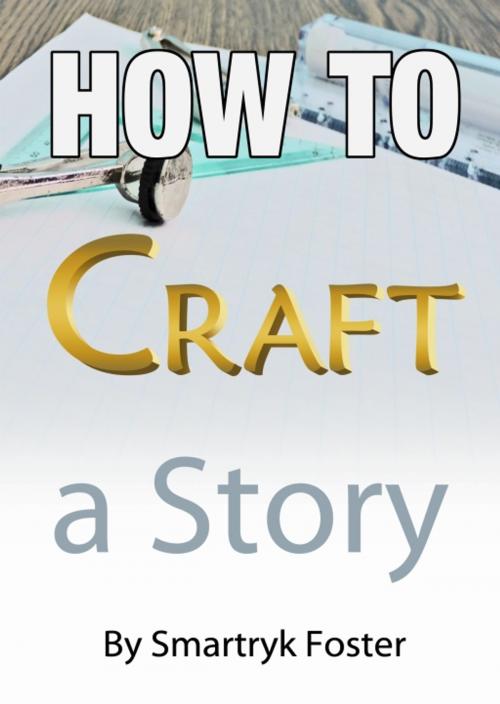 Cover of the book How To Craft a Story by Smartryk Foster, Smartryk Foster Publications