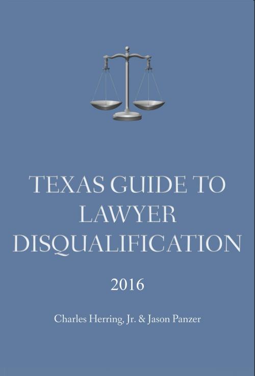 Cover of the book Texas Guide To Lawyer Disqualification by Charles Herring, Jr, Jason Panzer, Horizon Legal Publishing