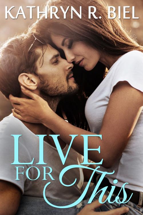 Cover of the book Live For This by Kathryn R. Biel, Kathryn R. Biel