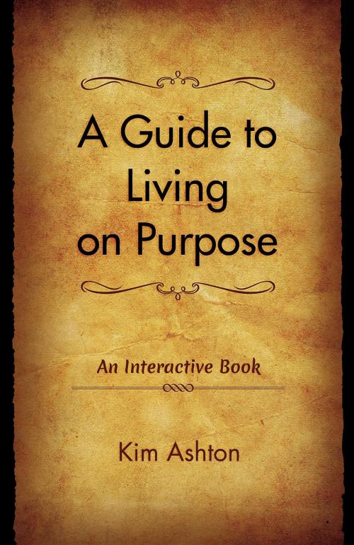 Cover of the book A Guide to Living on Purpose by Kim Ashton, Open to the Possibilities