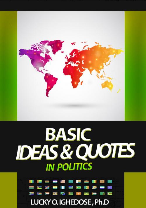 Cover of the book Basic Ideas and Quotes in Politics by Lucky O. Ighedose, Ph.D, Lucky O. Ighedose, Ph.D
