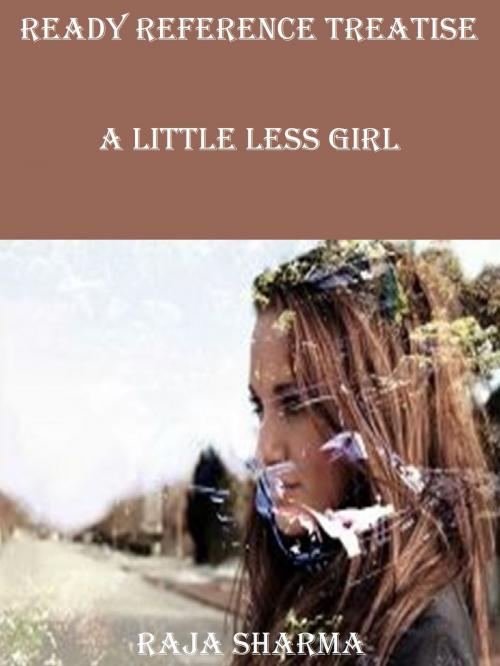 Cover of the book Ready Reference Treatise: A Little Less Girl by Raja Sharma, Raja Sharma