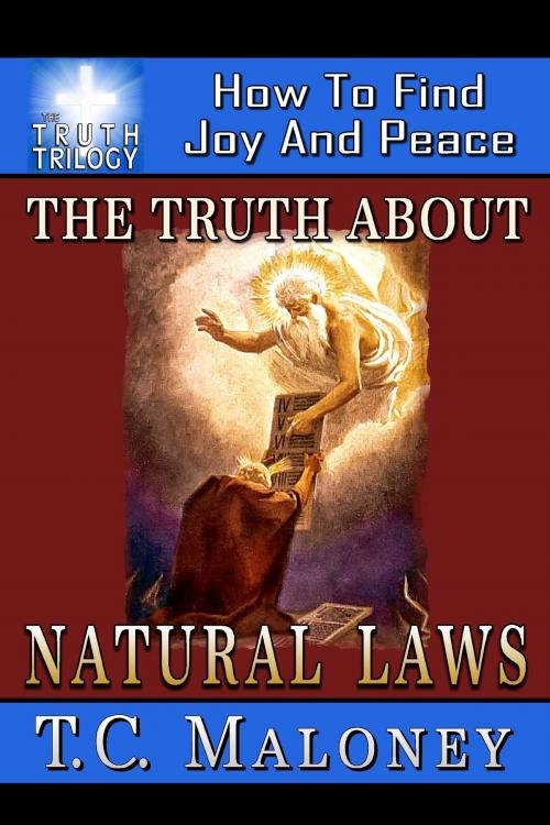 Cover of the book The Truth About Natural Laws How To Find Joy And Peace by Tom Maloney, Tom Maloney